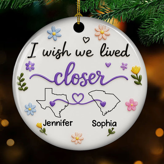 I Wish We Lived Closer - Personalized Custom 3D Effect Ceramic Ornament